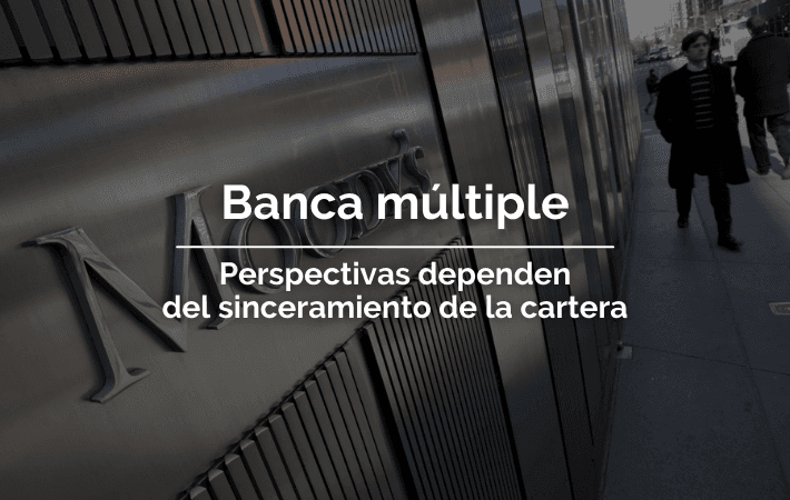 BANCA MÚLTIPLE, PERSPECTIVAS DEPENDEN DEL SINCERAMIENTO DE LA CARTERA