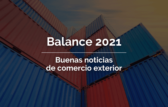 BALANCE 2021. BUENAS NOTICIAS DE COMERCIO EXTERIOR