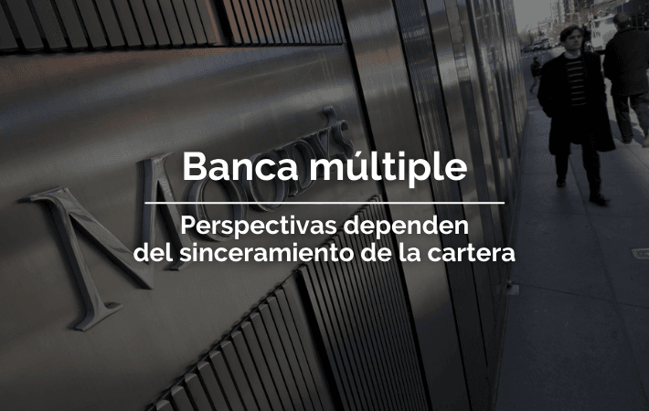 BANCA MÚLTIPLE, PERSPECTIVAS DEPENDEN DEL SINCERAMIENTO DE LA CARTERA